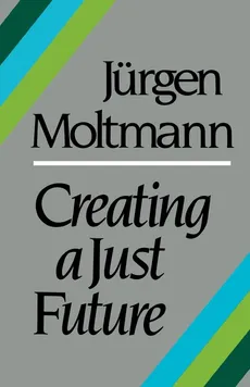 Creating a Just Future - Jurgen Moltmann