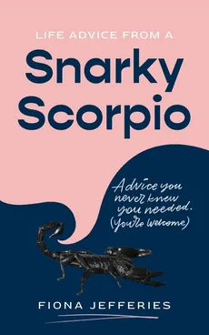 Life Advice from a Snarky Scorpio - Fiona Jefferies