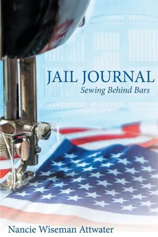 Jail Journal  Sewing Behind Bars - Nancie Wiseman Attwater