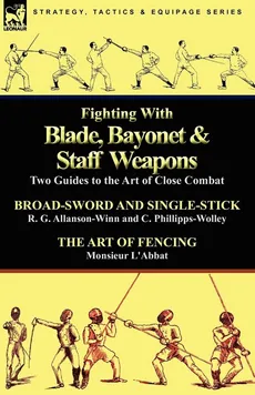 Fighting with Blade, Bayonet & Staff Weapons - R. G. Allanson-Winn