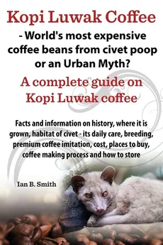 Kopi Luwak Coffee - World's Most Expensive Coffee Beans from Civet Poop or an Urban Myth? - Ian Bradford Smith