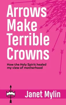Arrows Make Terrible Crowns - Janet Mylin