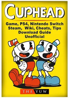 Cuphead Game, PS4, Nintendo Switch, Steam, Wiki, Cheats, Tips, Download Guide Unofficial - The Yuw