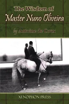 The Wisdom of Master Nuno Oliveira by Antoine de Coux - Coux Antoine de