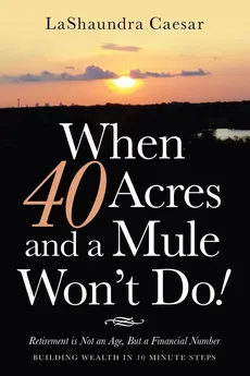 When 40 Acres and a Mule Won't Do! - LaShaundra Caesar