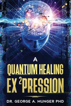 A Quantum Healing Expression - George A. Munger