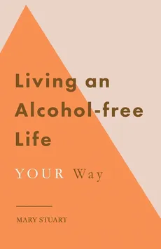 Living an Alcohol-free Life YOUR Way - Mary Stuart