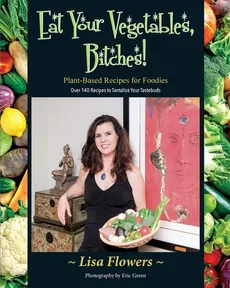 Eat Your Vegetables, Bitches! - Lisa Flowers