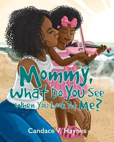 Mommy, What Do You See When You Look At Me? - Candace V Haynes