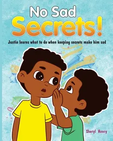 No Sad Secrets! Justin learns what to do when keeping secrets make him sad - Sheryl Henry