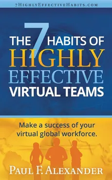 The 7 Habits of Highly Effective Virtual Teams - Paul Frederick Alexander