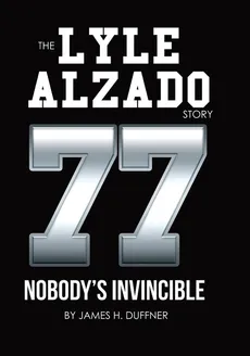 The Lyle Alzado Story Nobody's Invincible - james H duffner