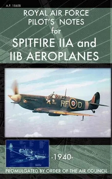 Royal Air Force Pilot's Notes for Spitfire IIA and IIB Aeroplanes - Force Royal Air