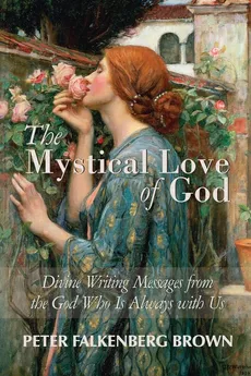 The Mystical Love of God - Peter Falkenberg Brown