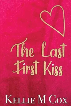 The Last First Kiss - Kellie M Cox