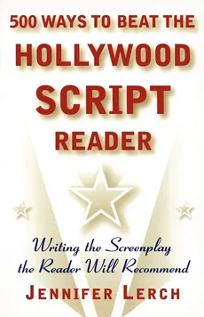 500 Ways to Beat the Hollywood Script Reader - Jennifer M. Lerch