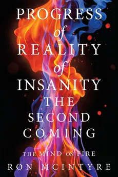 Progress of Reality of Insanity the Second Coming - Ron McIntyre