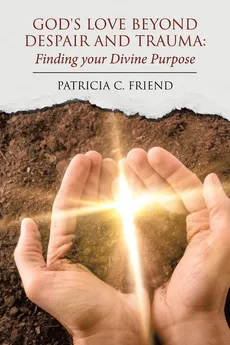 God's Love beyond Despair and Trauma - Patricia C. Friend