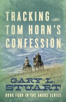 Tracking Tom Horn's Confession - Gary L. Stuart