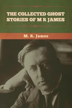 The Collected Ghost Stories of M. R. James - M. R. James
