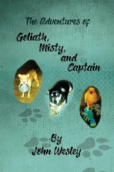 The Adventures of Goliath, Misty, and Captain - John Wesley
