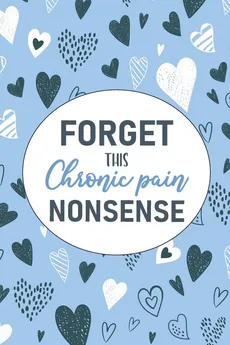 Forget This Chronic Pain Nonsense - Wellness Warrior Press
