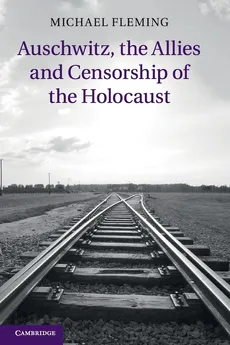 Auschwitz, the Allies and Censorship of the Holocaust - Michael Fleming