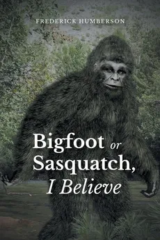 Big Foot or Sasquatch, I Believe - Frederick Humberson