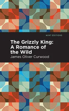 Grizzly King - James Oliver Curwood