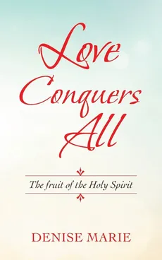 Love Conquers All - Denise Marie