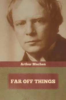 Far Off Things - Arthur Machen