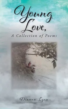 Young Love, A Collection of Poems - Dianna Lynn