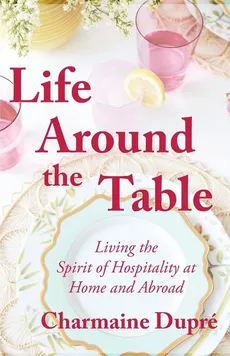 Life Around the Table - Charmaine Thibodeaux Dupré