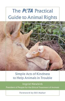The Peta Practical Guide to Animal Rights - Ingrid E. Newkirk