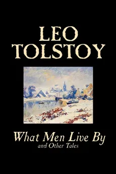 What Men Live By and Other Tales by Leo Tolstoy, Fiction, Short Stories - Leo Tolstoy