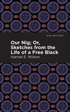 Our Nig; Or, Sketches from the Life of a Free Black - Harriet E Wilson