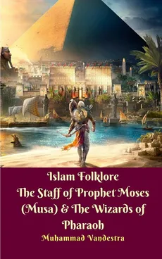 Islam Folklore The Staff of Prophet Moses (Musa) and The Wizards of Pharaoh - Muhammad Vandestra