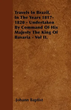 Travels In Brazil, In The Years 1817-1820 - Undertaken By Command Of His Majesty The King Of Bavaria - Vol II. - Johann Baptist