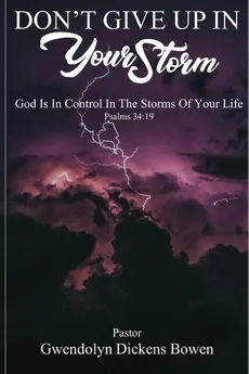 Don't Give Up In Your Storm - Gwendolyn Dickens Bowen