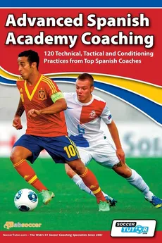 Advanced Spanish Academy Coaching - 120 Technical, Tactical and Conditioning Practices from Top Spanish Coaches - David Aznar