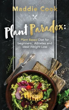 Plant Paradox Plant Based Diet for Beginners, Athletes and Ideal Weight Loss - Maddie Cook