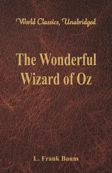 The Wonderful Wizard of Oz (World Classics, Unabridged) - L. Frank Baum