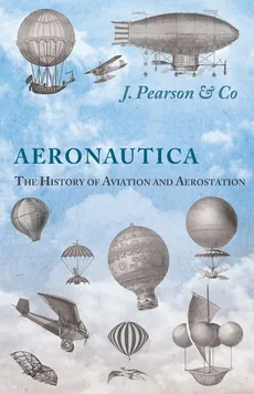 Aeronautica; Or, The History of Aviation and Aerostation, Told in Contemporary Autograph Letters, Books, Broadsides, Drawings, Engravings, Manuscripts, Newspapers, Paintings, Posters, Press Notices, Etc. - Dating from the Year 1557 to 1880 - J. Pearson & Co