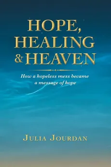 Hope, Healing & Heaven - Julia Jourdan
