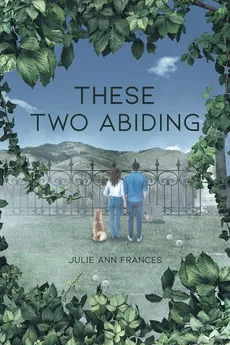 These Two Abiding - Julie Ann Frances