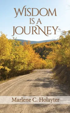 Wisdom Is A Journey - Marlene C Holayter