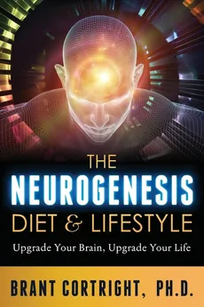 The Neurogenesis Diet and Lifestyle - Ph.D. Brant Cortright