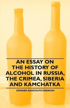 An Essay on the History of Alcohol in Russia, the Crimea, Siberia and Kamchatka - Edward Randolph Emerson