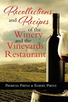 Recollections and Recipes of the Winery and the Vineyards Restaurant - Patricia Pirtle