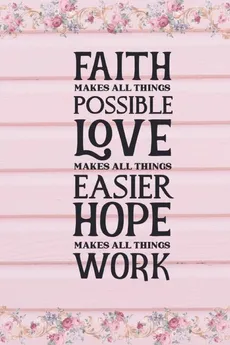 Faith Makes All Things Possible Love Makes All Things Easier Hope Makes All Things Work - Joyful Creations
